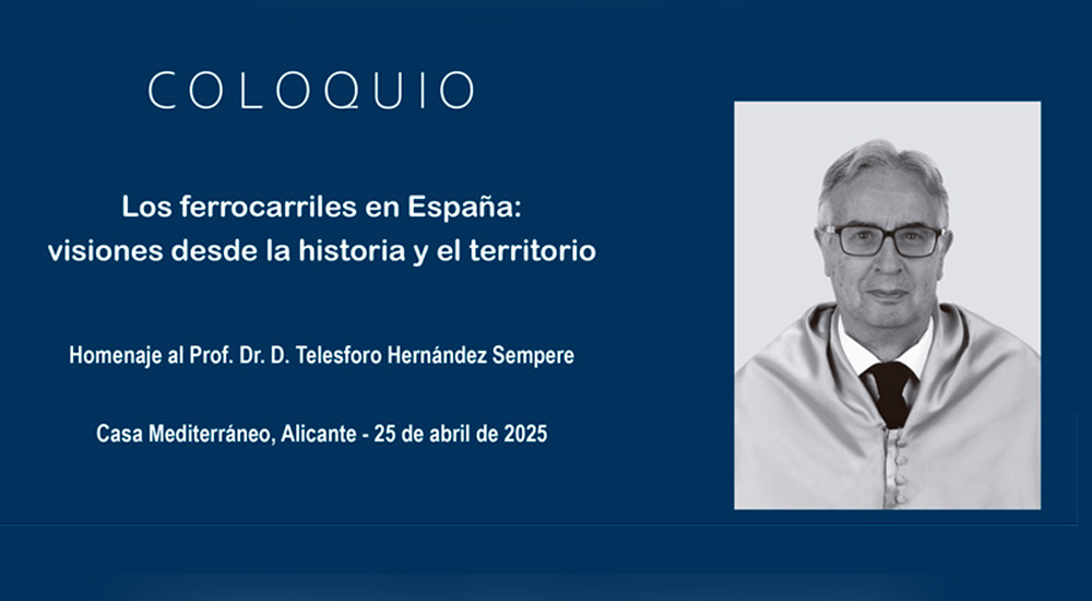 ´Los ferrocarriles en España: visiones desde la historia y el territorio´, coloquio-homenaje a Telesforo Hernández Sempere ´Los ferrocarriles en España: visiones desde la historia y el territorio´, coloquio-homenaje a Telesforo Hernández Sempere
